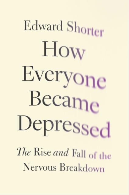 How Everyone Became Depressed : The Rise and Fall of the Nervous Breakdown, PDF eBook
