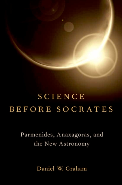 Science before Socrates : Parmenides, Anaxagoras, and the New Astronomy, PDF eBook