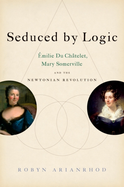 Seduced by Logic : Emilie Du Chatelet, Mary Somerville and the Newtonian Revolution, EPUB eBook