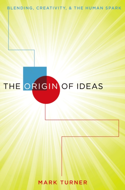 The Origin of Ideas : Blending, Creativity, and the Human Spark, PDF eBook