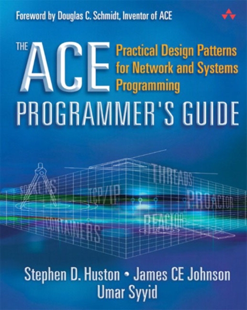 The Ace Programmer's Guide : Practical Design Patterns for Network and Systems Programming, Mixed media product Book