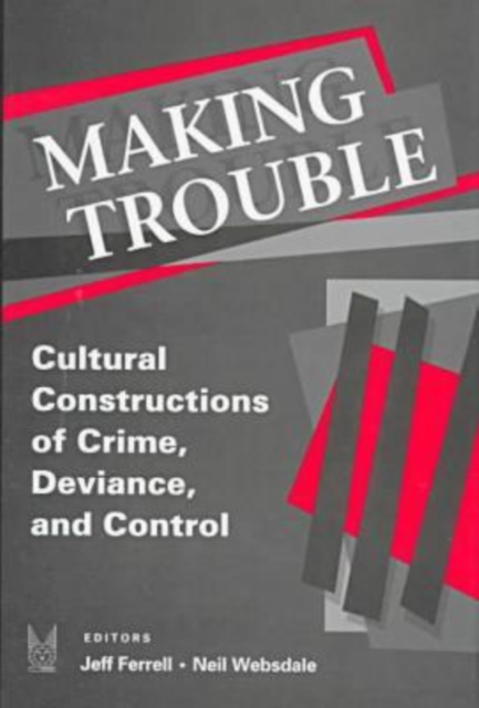 Making Trouble : Cultural Constraints of Crime, Deviance, and Control, Hardback Book