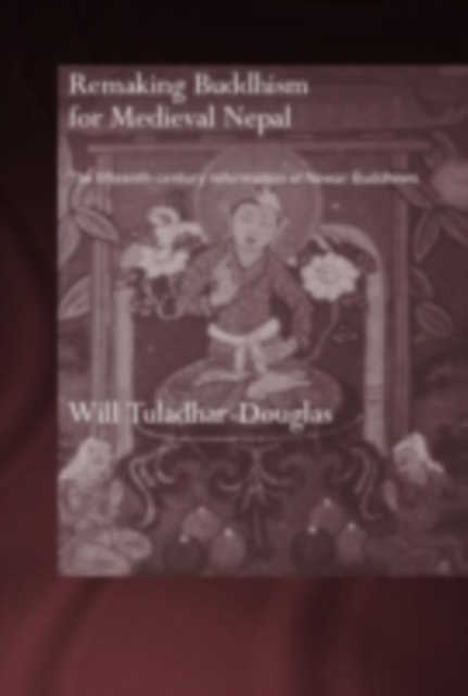 Remaking Buddhism for Medieval Nepal : The Fifteenth-Century Reformation of Newar Buddhism, PDF eBook