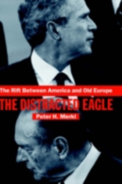 The Rift Between America and Old Europe : The Distracted Eagle, PDF eBook