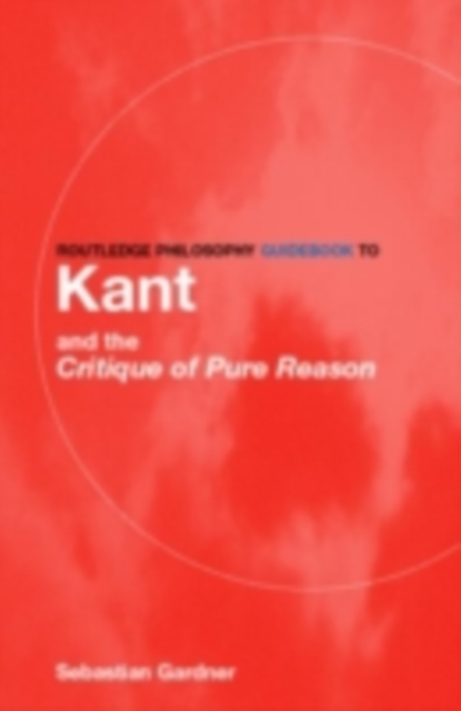 Routledge Philosophy GuideBook to Kant and the Critique of Pure Reason, PDF eBook