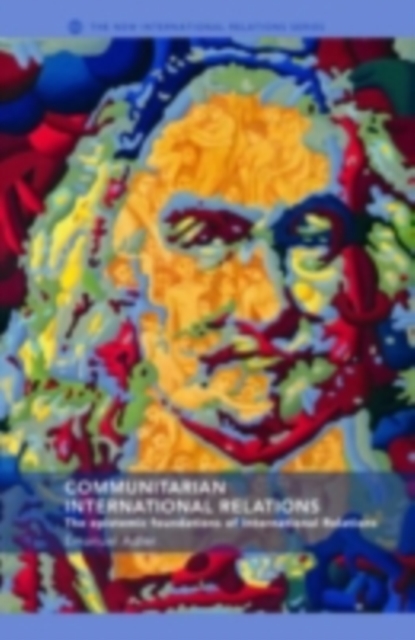 Communitarian International Relations : The Epistemic Foundations of International Relations, PDF eBook