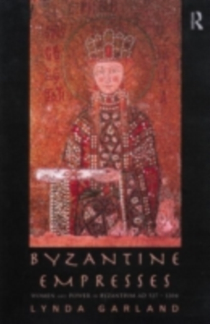 Byzantine Empresses : Women and Power in Byzantium AD 527-1204, PDF eBook