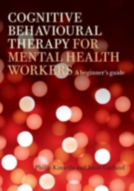 Cognitive Behavioural Therapy for Mental Health Workers : A Beginner's Guide, PDF eBook