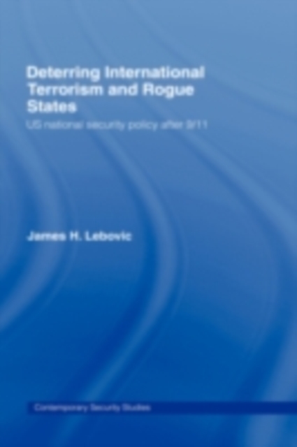 Deterring International Terrorism and Rogue States : US National Security Policy after 9/11, PDF eBook