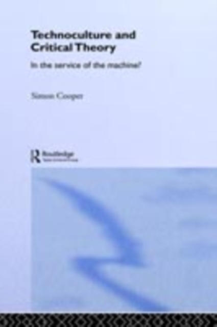 Technoculture and Critical Theory : In the Service of the Machine?, PDF eBook