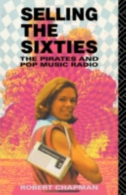 Selling the Sixties : The Pirates and Pop Music Radio, PDF eBook