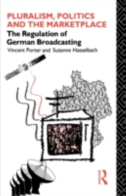 Pluralism, Politics and the Marketplace : The Regulation of German Broadcasting, PDF eBook