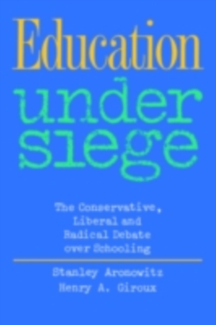 Education Under Siege : The Conservative, Liberal and Radical Debate over Schooling, PDF eBook