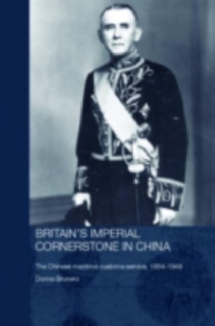 Britain's Imperial Cornerstone in China : The Chinese Maritime Customs Service, 1854-1949, PDF eBook