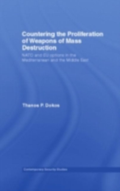 Countering the Proliferation of Weapons of Mass Destruction : NATO and EU Options in the Mediterranean and the Middle East, PDF eBook