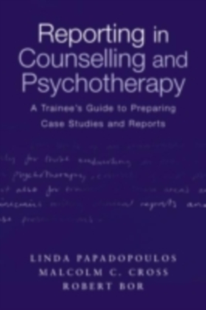 Reporting in Counselling and Psychotherapy : A Trainee's Guide to Preparing Case Studies and Reports, PDF eBook