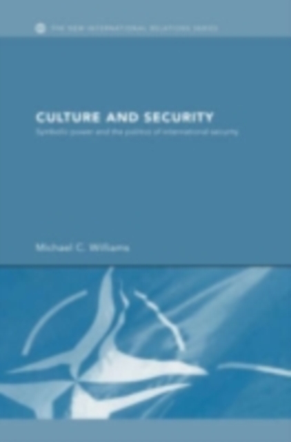Culture and Security : Symbolic Power and the Politics of International Security, PDF eBook