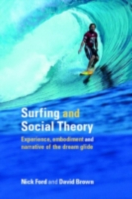 Surfing and Social Theory : Experience, Embodiment and Narrative of the Dream Glide, PDF eBook