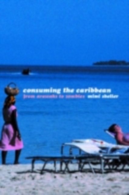 Consuming the Caribbean : From Arawaks to Zombies, PDF eBook