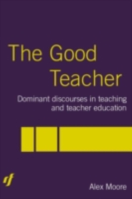 The Good Teacher : Dominant Discourses in Teacher Education, PDF eBook