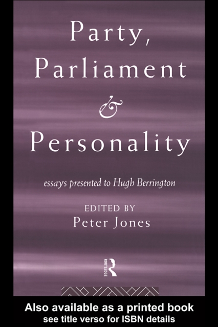 Party, Parliament and Personality : Essays Presented to Hugh Berrington, PDF eBook