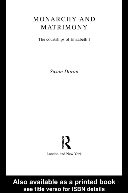 Monarchy and Matrimony : The Courtships of Elizabeth I, PDF eBook