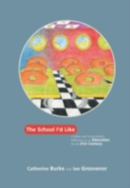 The School I'd Like : Children and Young People's Reflections on an Education for the 21st Century, PDF eBook