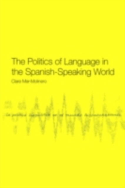 The Politics of Language in the Spanish-Speaking World : From Colonization to Globalization, PDF eBook