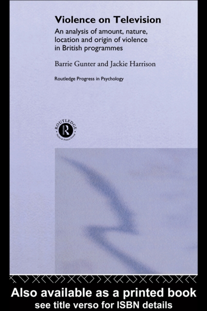 Violence on Television : An Analysis of Amount, Nature, Location and Origin of Violence in British Programmes, PDF eBook