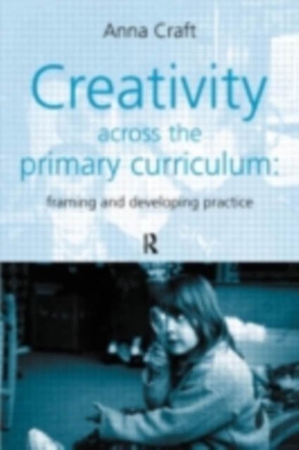 Creativity Across the Primary Curriculum : Framing and Developing Practice, PDF eBook