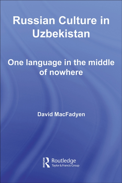 Russian Culture in Uzbekistan : One Language in the Middle of Nowhere, PDF eBook