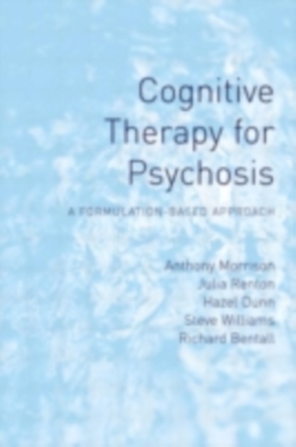 Cognitive Therapy for Psychosis : A Formulation-Based Approach, PDF eBook