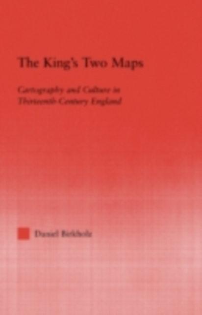 The King's Two Maps : Cartography and Culture in Thirteenth-Century England, PDF eBook