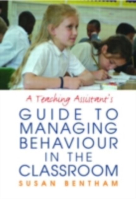 A Teaching Assistant's Guide to Managing Behaviour in the Classroom, PDF eBook