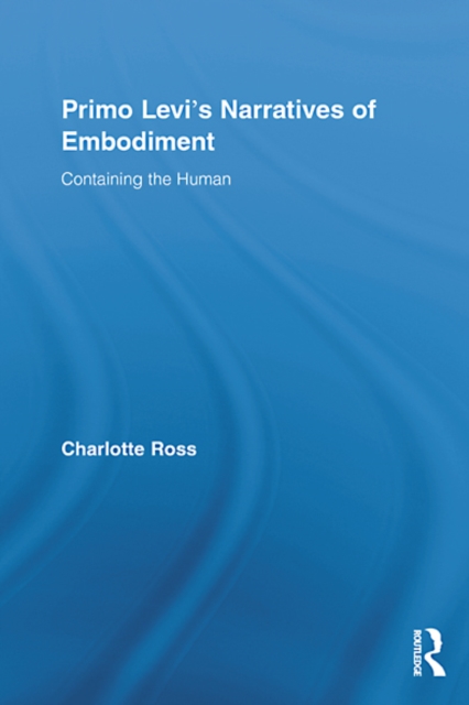 Primo Levi's Narratives of Embodiment : Containing the Human, EPUB eBook