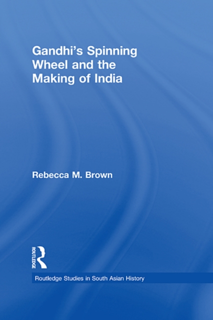 Gandhi's Spinning Wheel and the Making of India, EPUB eBook