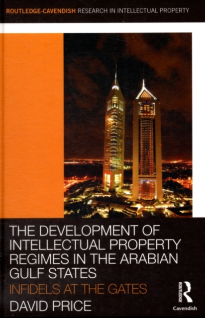 The Development of Intellectual Property Regimes in the Arabian Gulf States : Infidels at the Gates, PDF eBook