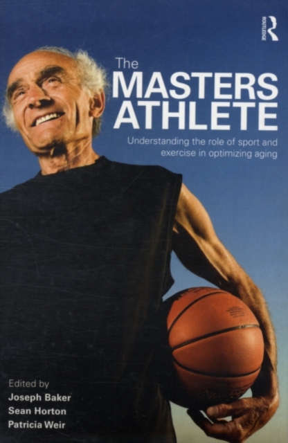 The Masters Athlete : Understanding the Role of Sport and Exercise in Optimizing Aging, PDF eBook