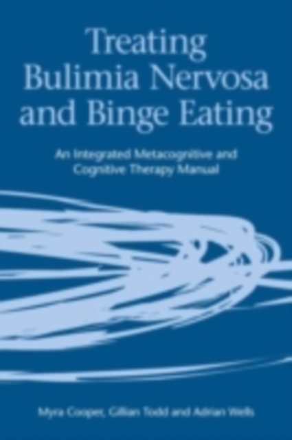 Treating Bulimia Nervosa and Binge Eating : An Integrated Metacognitive and Cognitive Therapy Manual, PDF eBook