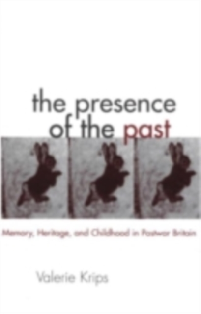 The Presence of the Past : Memory, Heritage and Childhood in Post-War Britain, PDF eBook