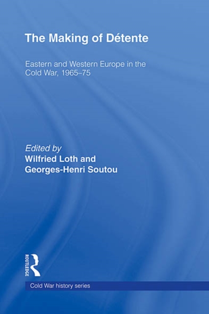 The Making of Detente : Eastern Europe and Western Europe in the Cold War, 1965-75, EPUB eBook