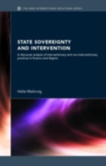 State Sovereignty and Intervention : A Discourse Analysis of Interventionary and Non-Interventionary Practices in Kosovo and Algeria, PDF eBook