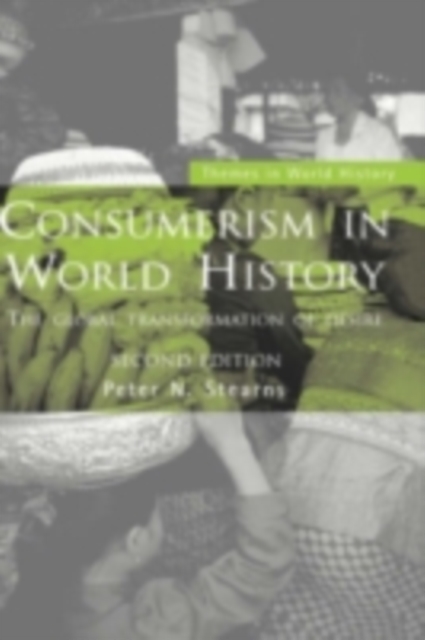 Consumerism in World History : The Global Transformation of Desire, PDF eBook