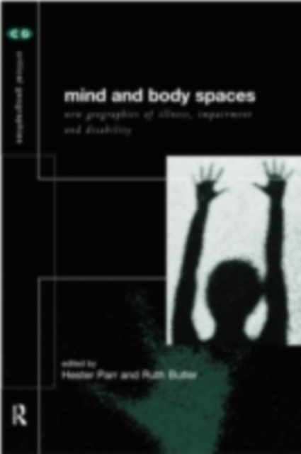 Mind and Body Spaces : Geographies of Illness, Impairment and Disability, PDF eBook