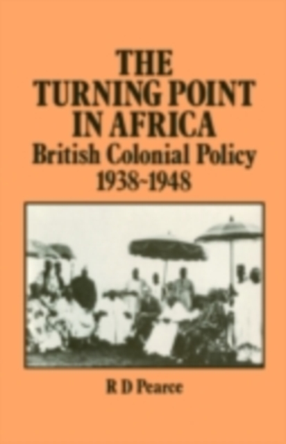 The Turning Point in Africa : British Colonial Policy 1938-48, PDF eBook