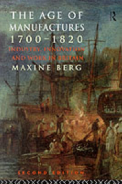 The Age of Manufactures, 1700-1820 : Industry, Innovation and Work in Britain, PDF eBook