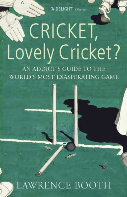 Cricket, Lovely Cricket? : An Addict's Guide to the World's Most Exasperating Game, Paperback / softback Book