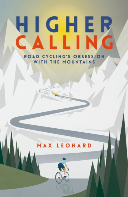 Higher Calling : Road Cycling’s Obsession with the Mountains, Paperback / softback Book