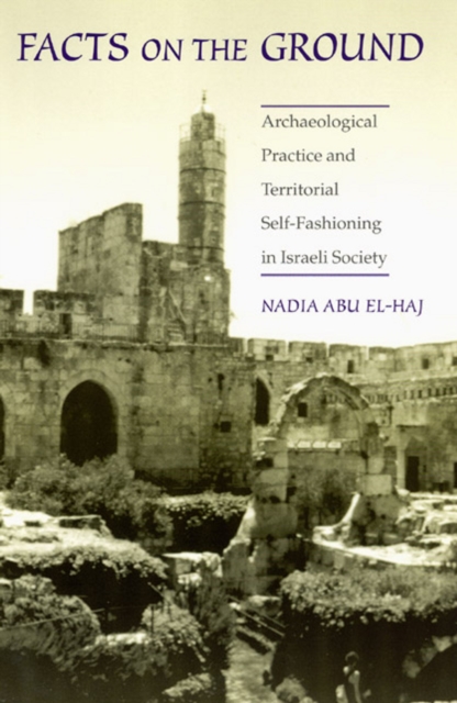 Facts on the Ground - Archaeological Practice and Territorial Self-Fashioning in Israeli Society, Hardback Book
