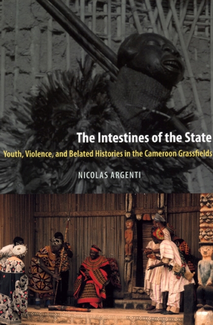 The Intestines of the State : Youth, Violence, and Belated Histories in the Cameroon Grassfields, Paperback / softback Book